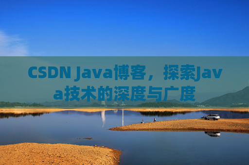 CSDN Java博客，探索Java技术的深度与广度